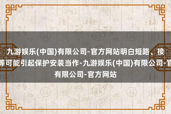 九游娱乐(中国)有限公司-官方网站明白短路、接地故障等可能引起保护安装当作-九游娱乐(中国)有限公司-官方网站